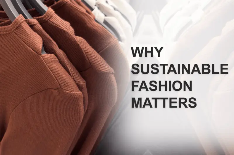 Why Sustainable Fashion Matters